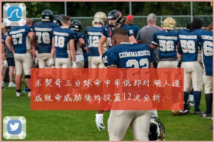 东契奇三分球命中率低却对湖人造成致命威胁场均投篮12次分析