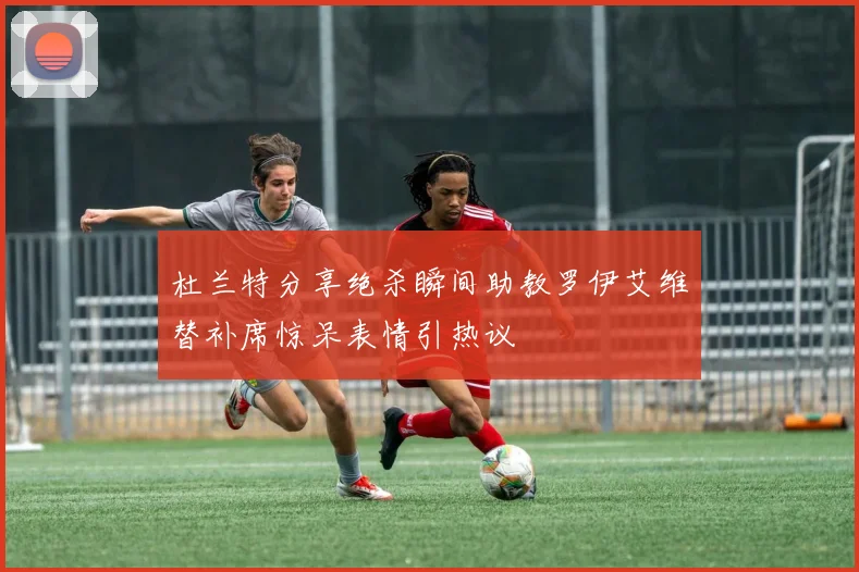 杜兰特分享绝杀瞬间助教罗伊艾维替补席惊呆表情引热议